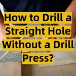 How to Drill a Straight Hole Without a Drill Press?