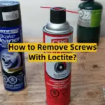 How to Remove Screws With Loctite?