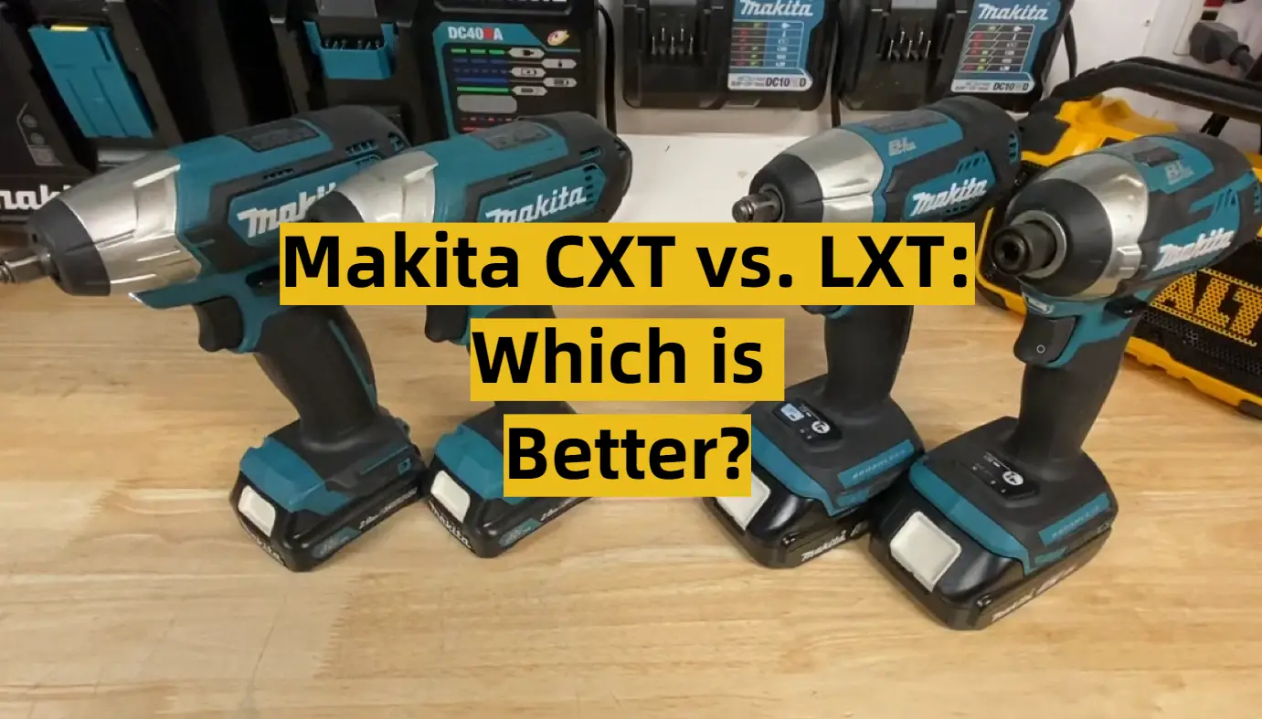 Makita CXT vs. LXT: Which is Better?