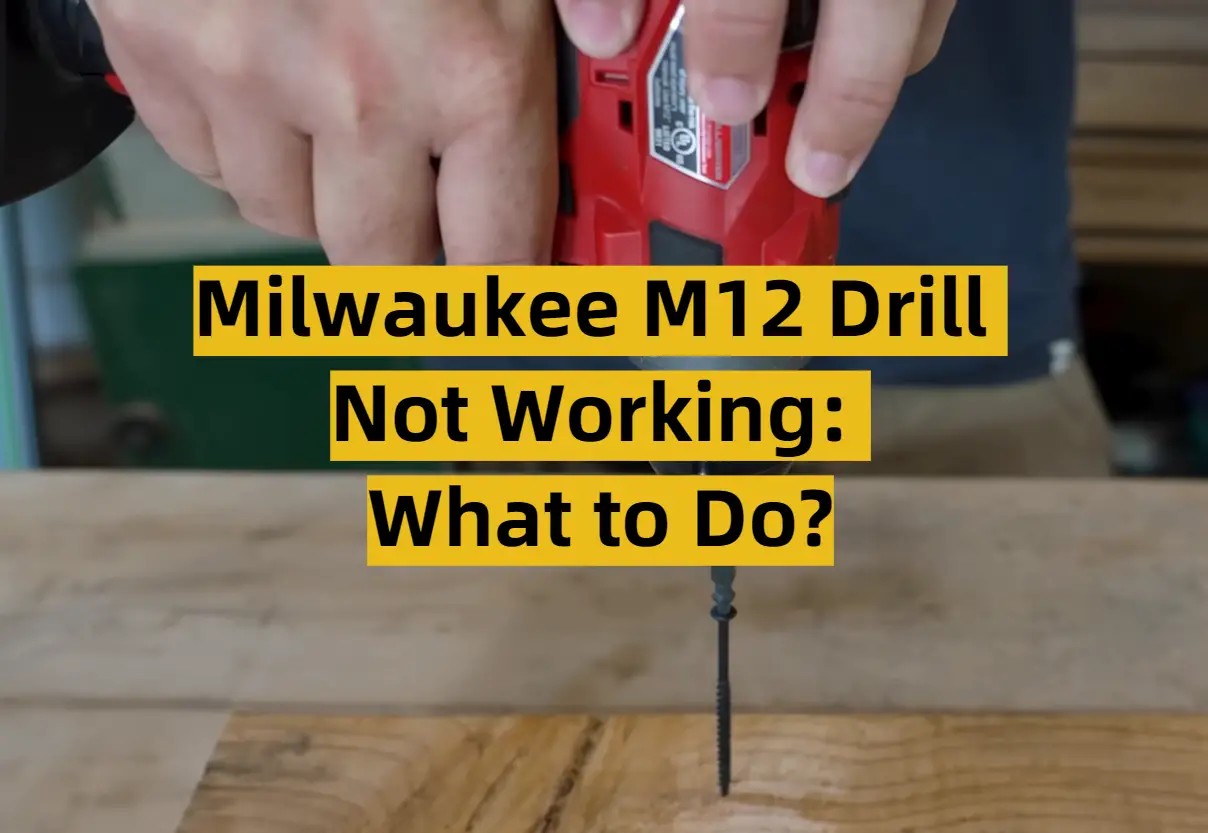 Milwaukee M12 Drill Not Working: What to Do?