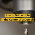 How to Drill a Hole in the Center of a Dowel?