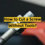 How to Cut a Screw Without Tools?
