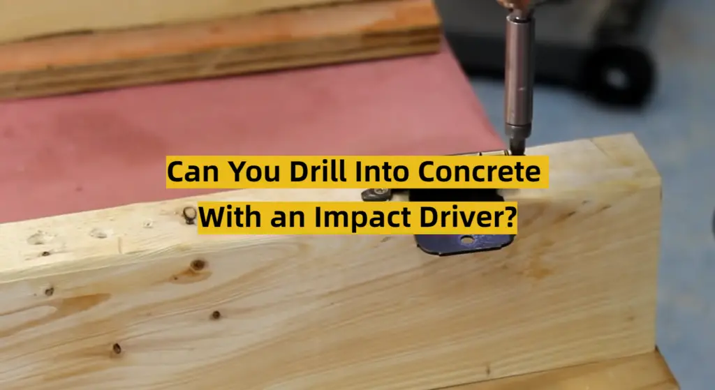 Can You Drill Into Concrete With an Impact Driver? ToolsProfy