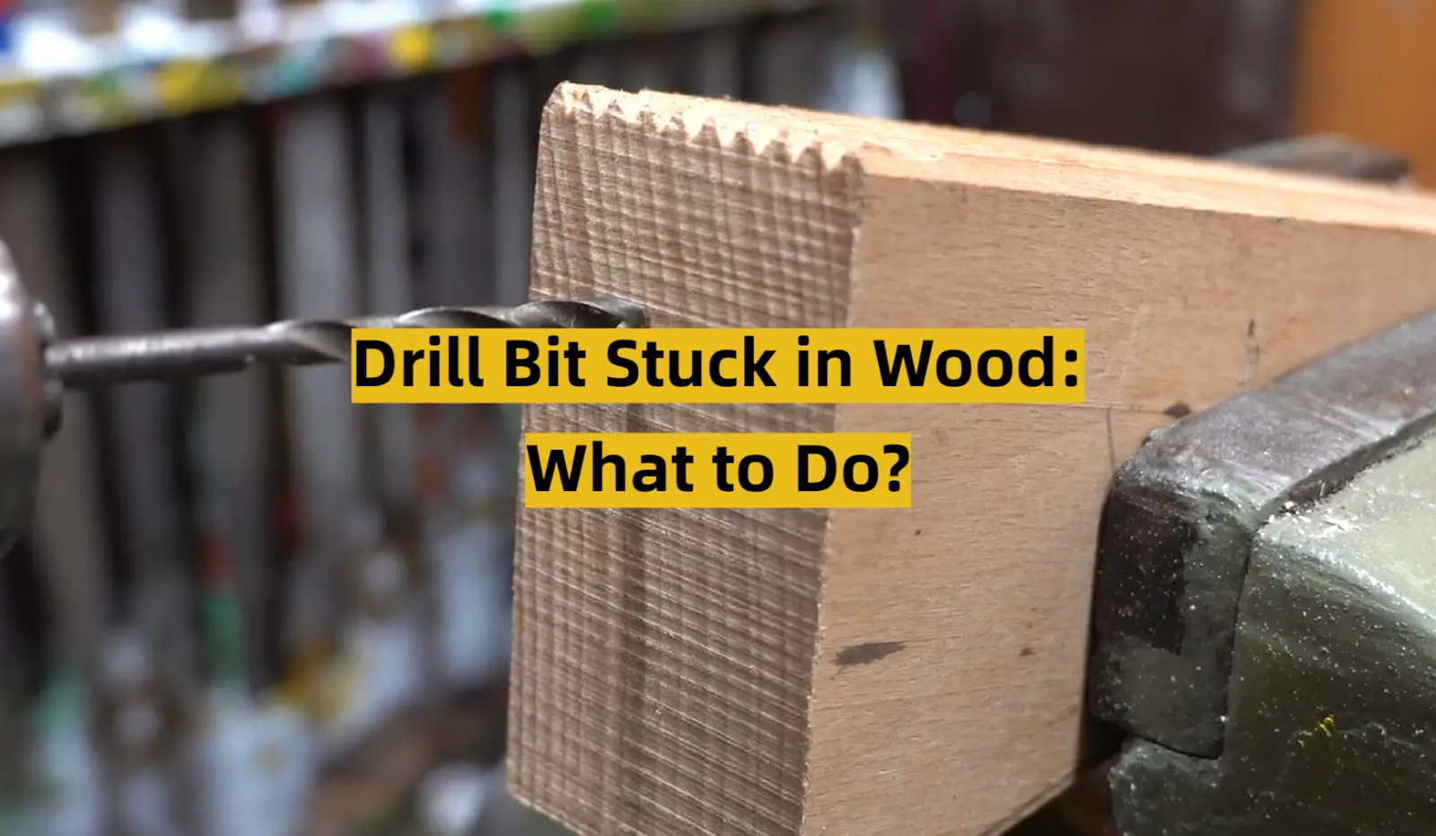 Drill Bit Stuck in Wood: What to Do?