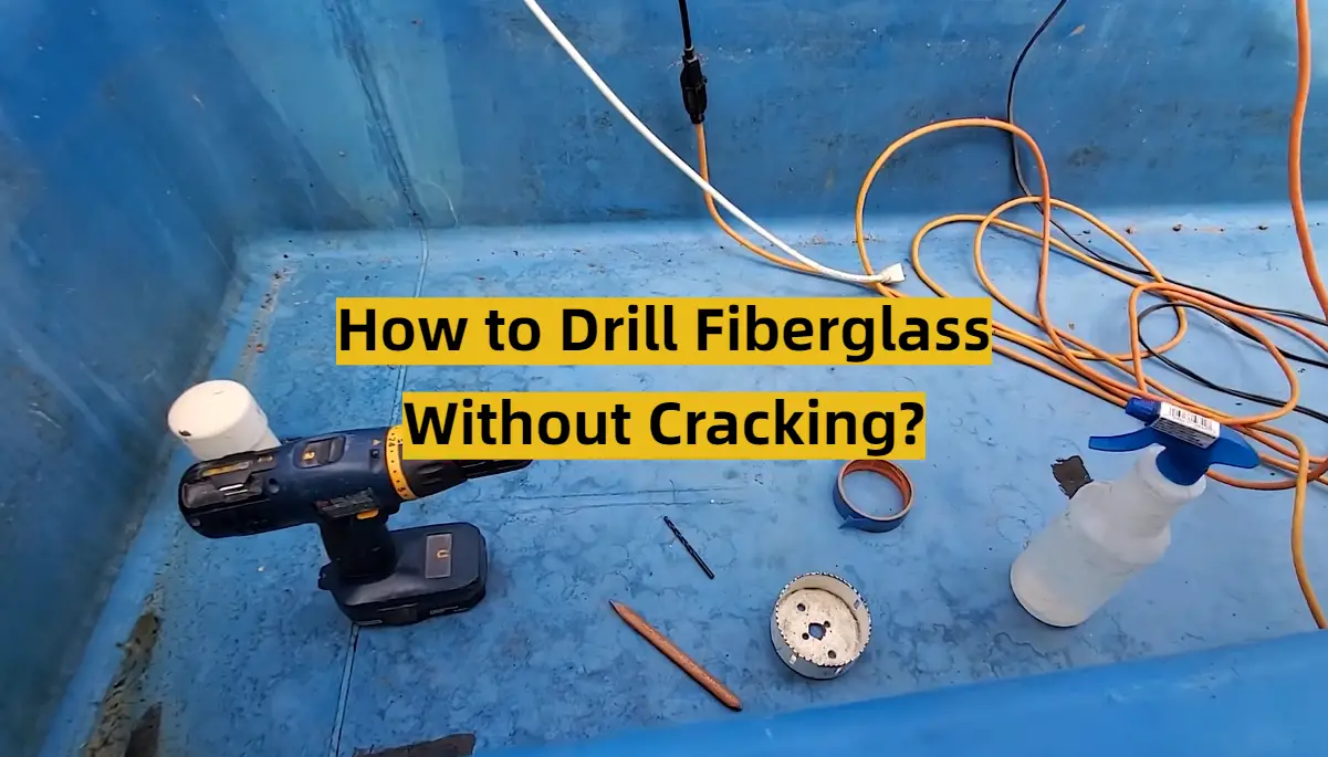 How to Drill Fiberglass Without Cracking?