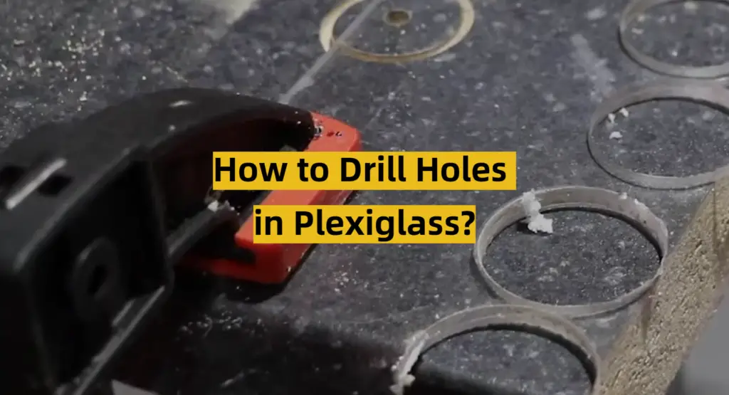 How to Drill Holes in Plexiglass? ToolsProfy