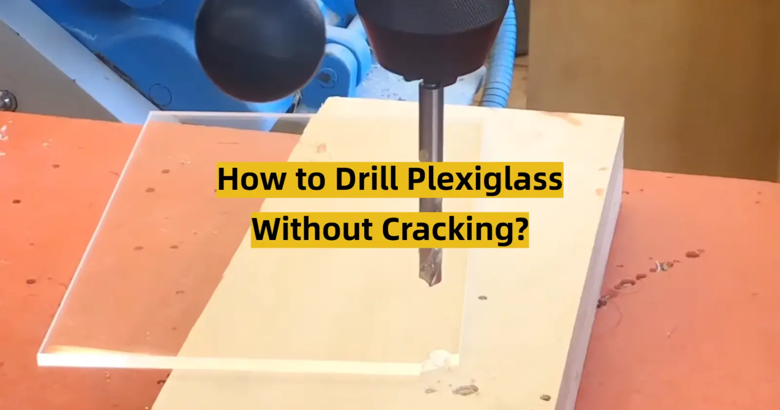 How to Drill Plexiglass Without Cracking?