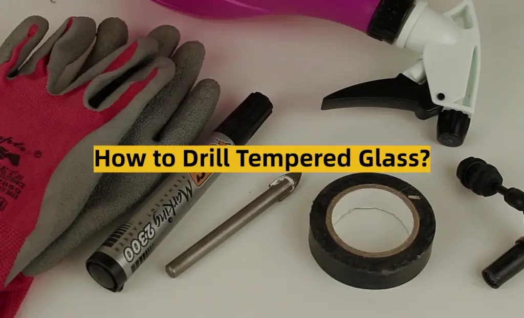 How to Drill Tempered Glass? ToolsProfy