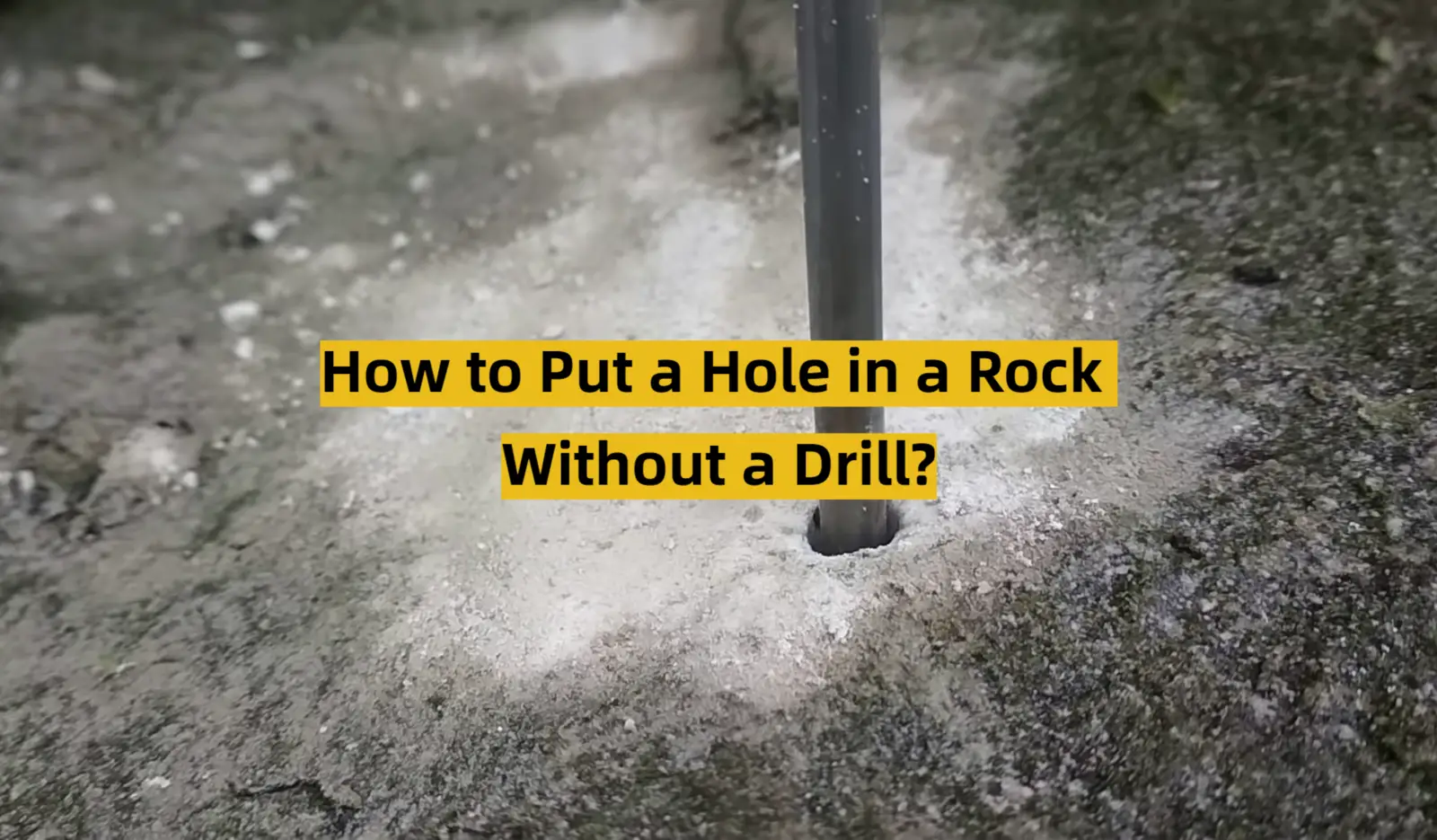 How to Put a Hole in a Rock Without a Drill?
