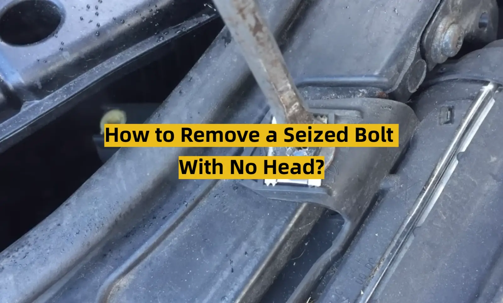 How to Remove a Seized Bolt With No Head?