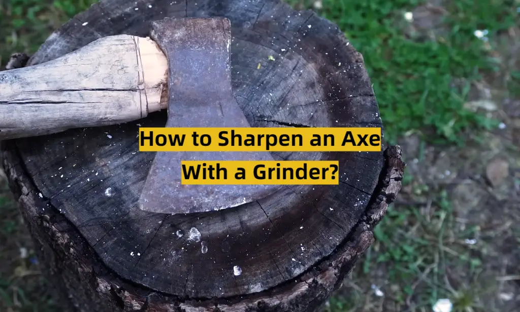 How to Sharpen an Axe With a Grinder? ToolsProfy