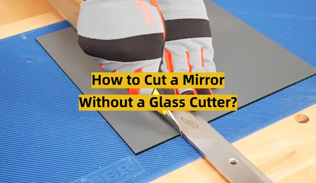 How to Cut a Mirror Without a Glass Cutter? ToolsProfy