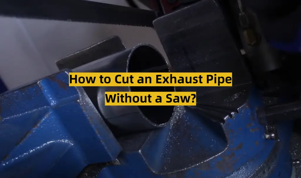 How to Cut an Exhaust Pipe Without a Saw? ToolsProfy