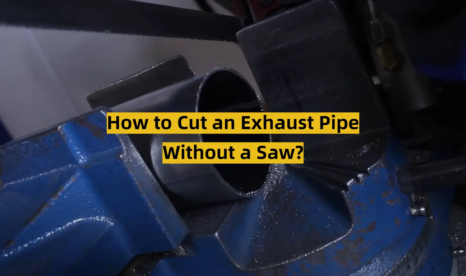 How to Cut an Exhaust Pipe Without a Saw?