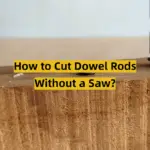 How to Cut Dowel Rods Without a Saw?