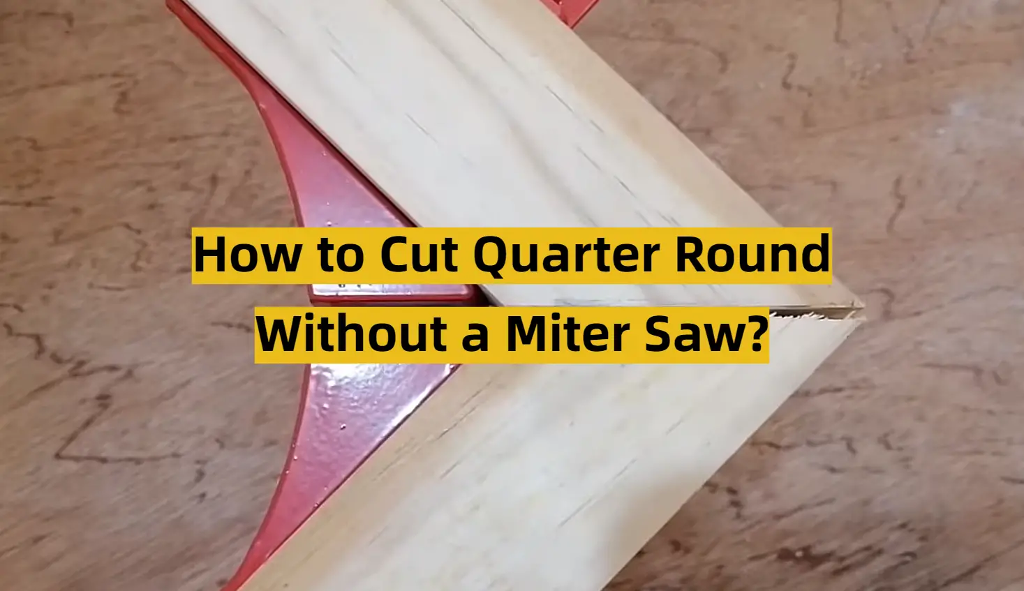 How to Cut Quarter Round Without a Miter Saw?