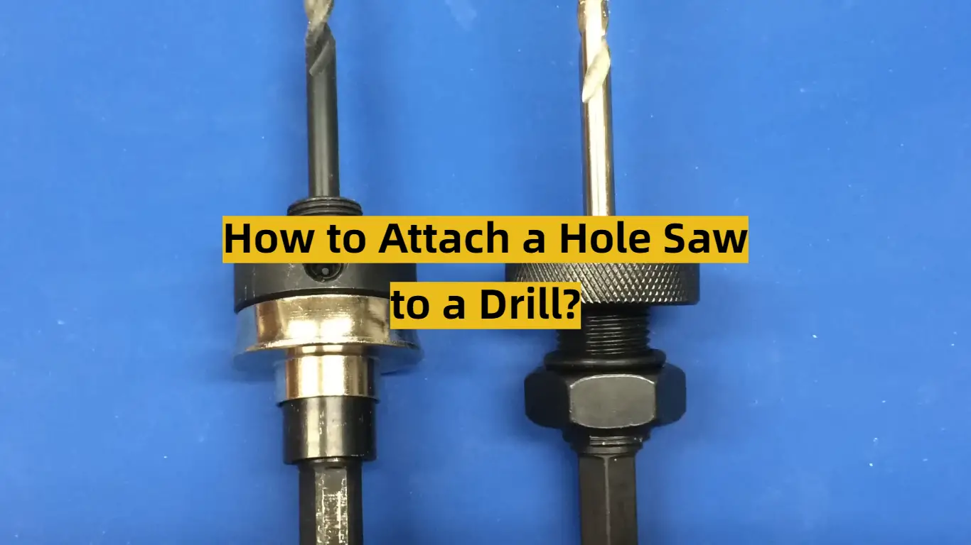 How to Attach a Hole Saw to a Drill?