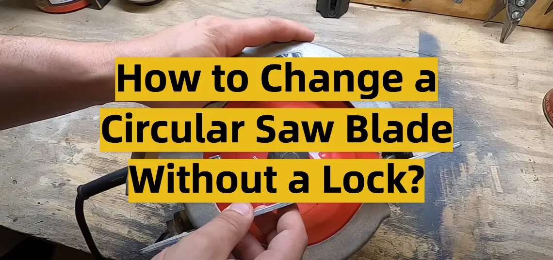 How to Change a Circular Saw Blade Without a Lock?