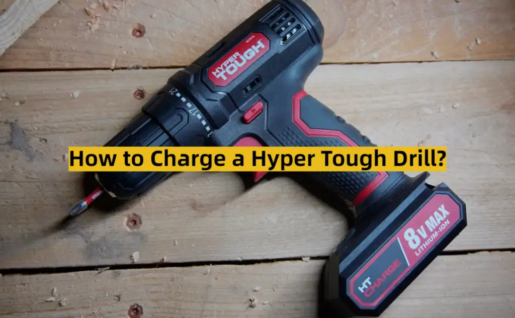 How to Charge a Hyper Tough Drill? ToolsProfy