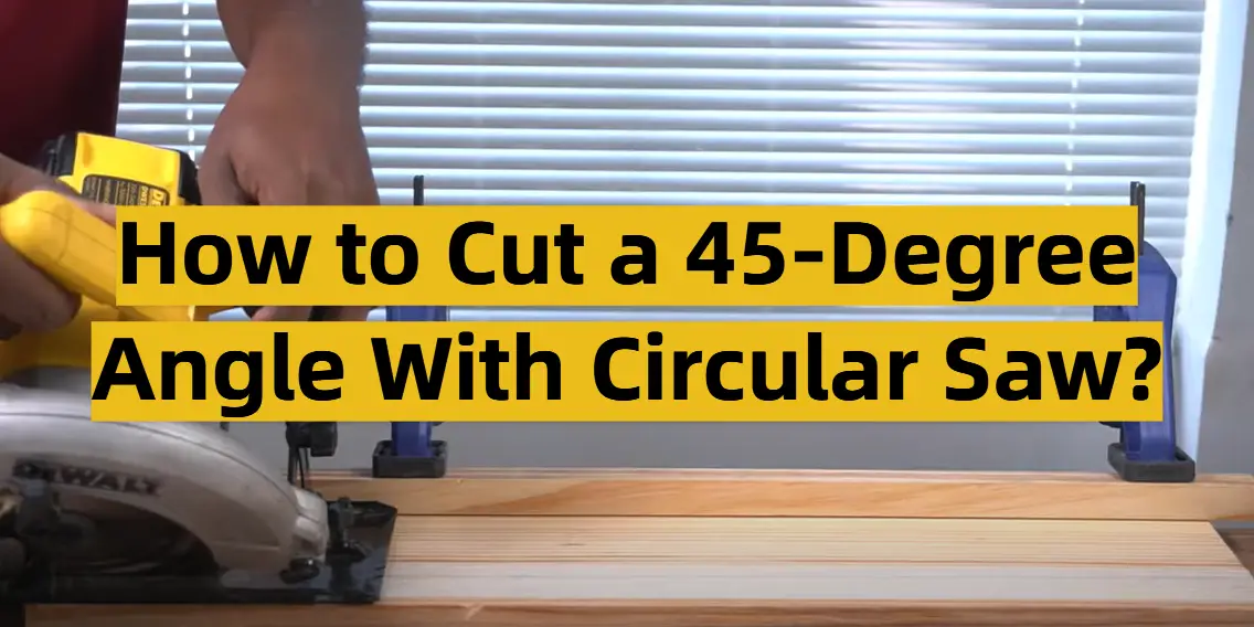 How to Cut a 45-Degree Angle With Circular Saw?
