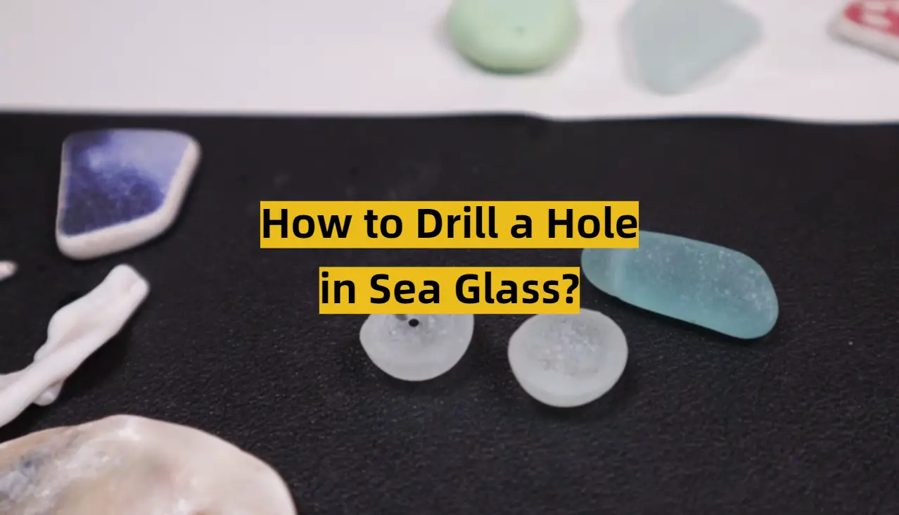 How to Drill a Hole in Sea Glass?