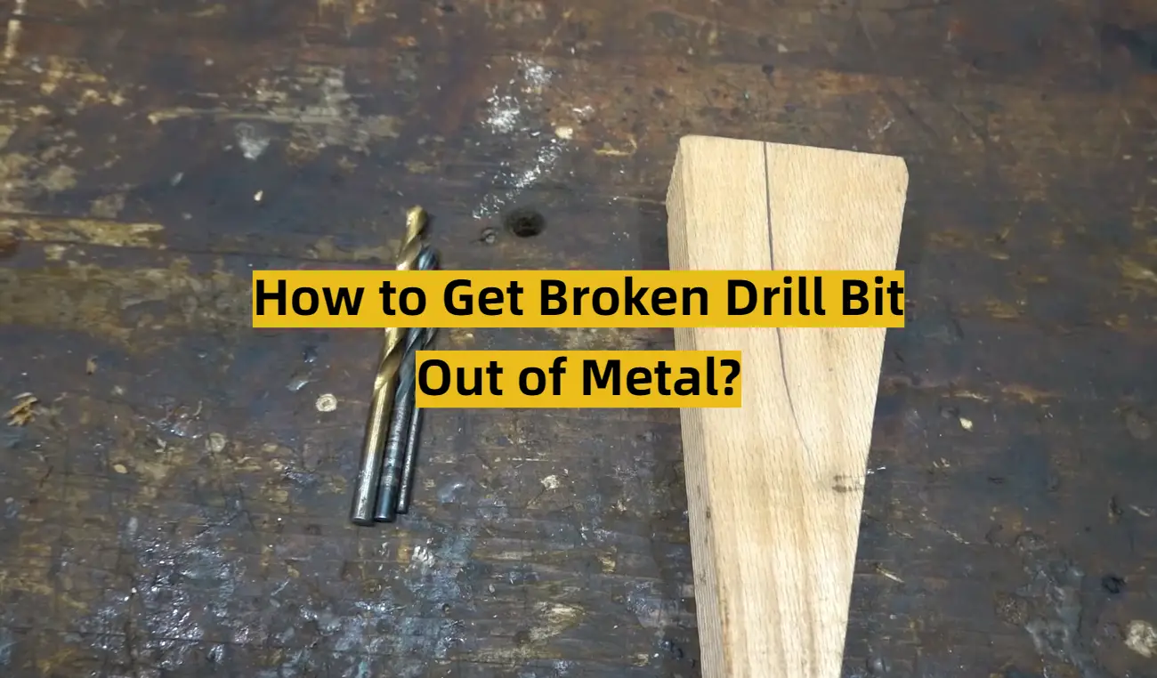 How to Get Broken Drill Bit Out of Metal?