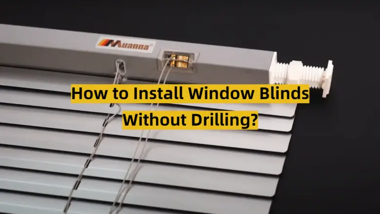 How To Install Window Blinds Without Drilling? - ToolsProfy