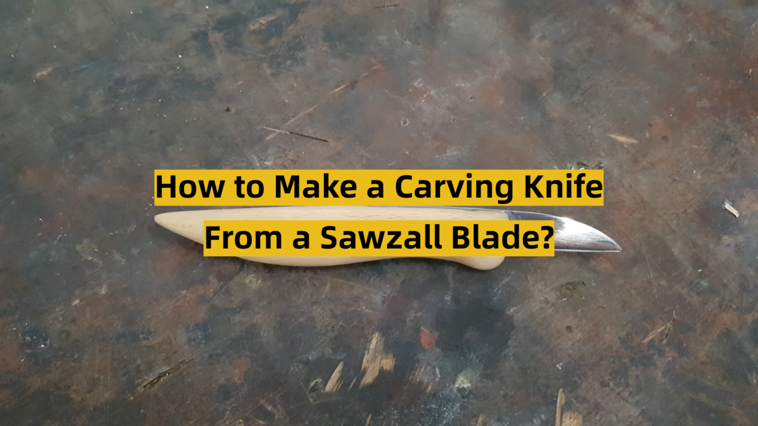 How to Make a Carving Knife From a Sawzall Blade? ToolsProfy