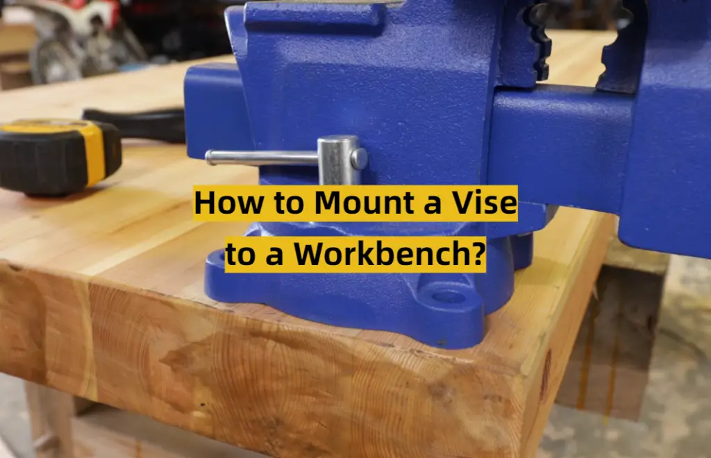 How to Mount a Vise to a Workbench? ToolsProfy