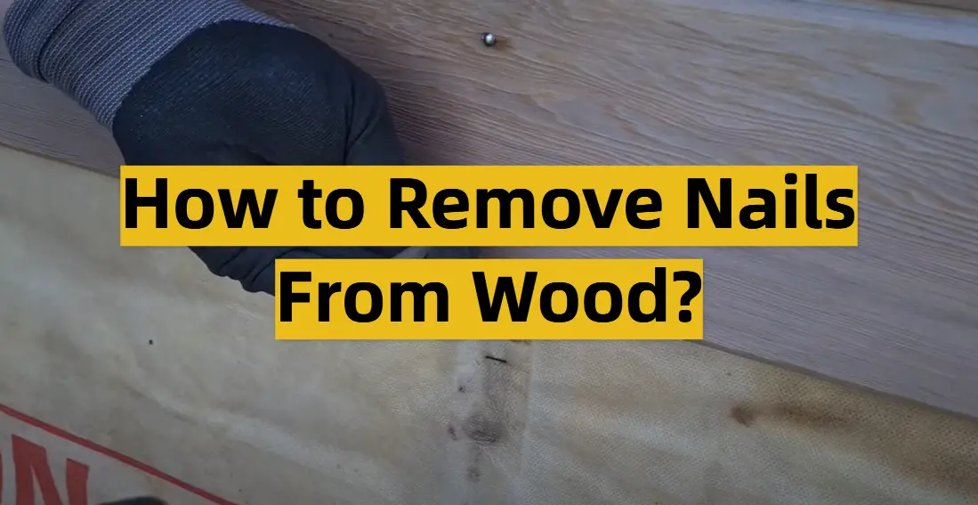 How to Remove Nails From Wood?