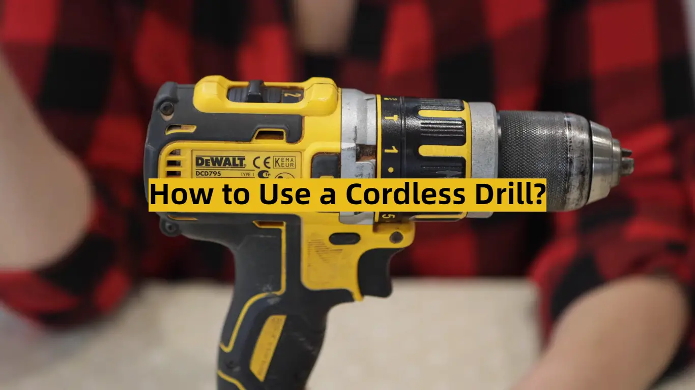 How to Use a Cordless Drill?