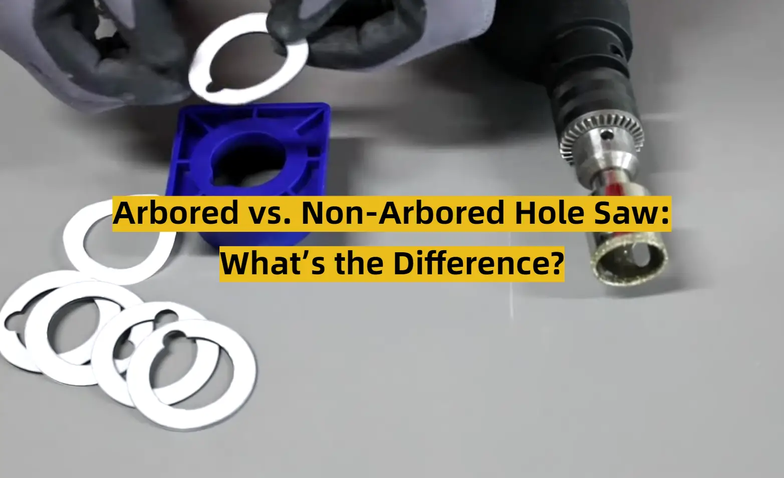 Arbored vs. Non-Arbored Hole Saw: What’s the Difference?