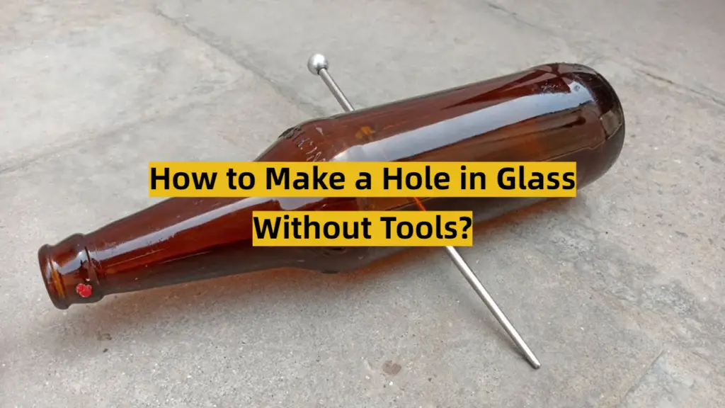 How to Make a Hole in Glass Without Tools? ToolsProfy