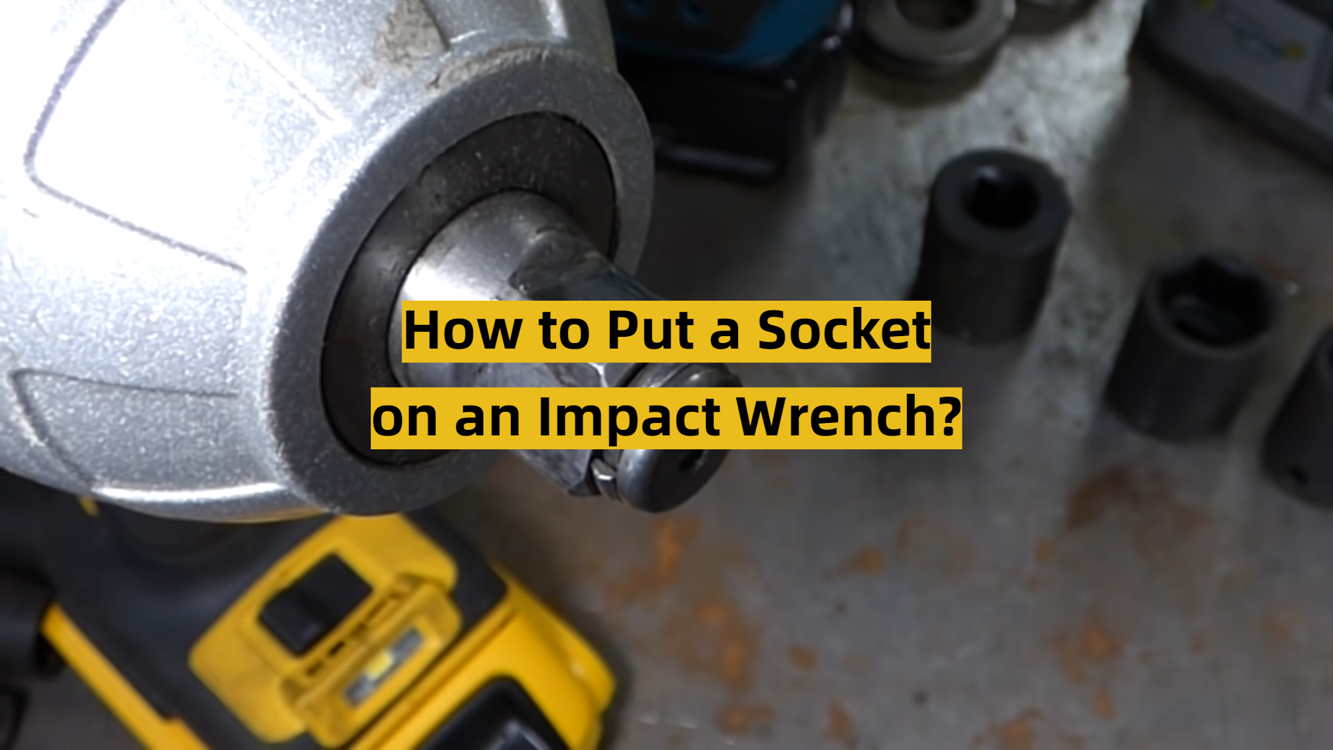 How to Put a Socket on an Impact Wrench? ToolsProfy