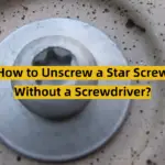 How to Unscrew a Star Screw Without a Screwdriver?