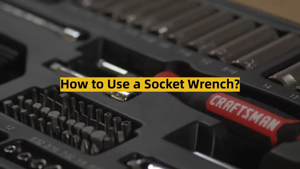 How to Use a Socket Wrench? ToolsProfy