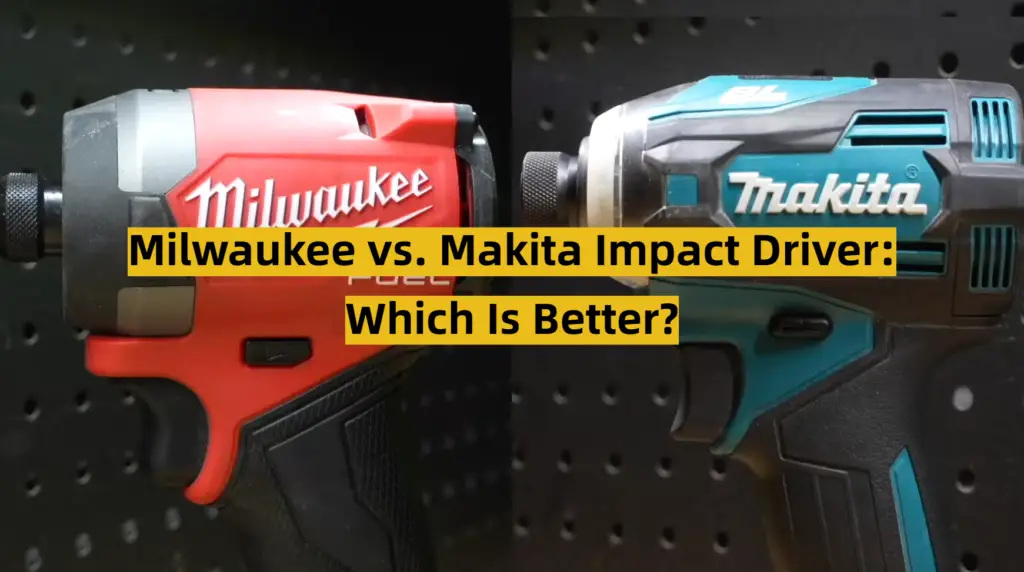 Milwaukee vs. Makita Impact Driver Which Is Better? ToolsProfy