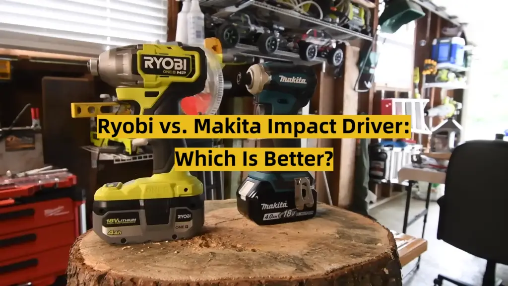 Ryobi vs. Makita Impact Driver Which Is Better? ToolsProfy
