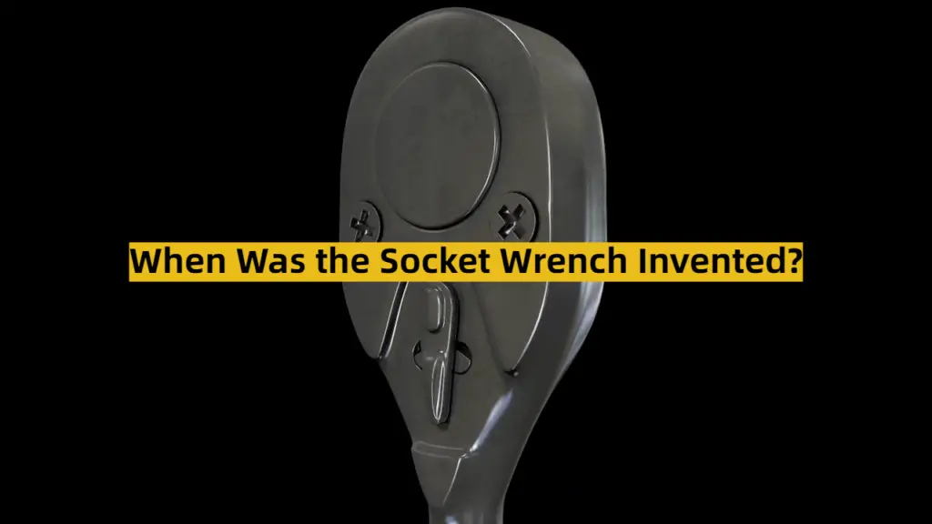 When Was the Socket Wrench Invented? ToolsProfy
